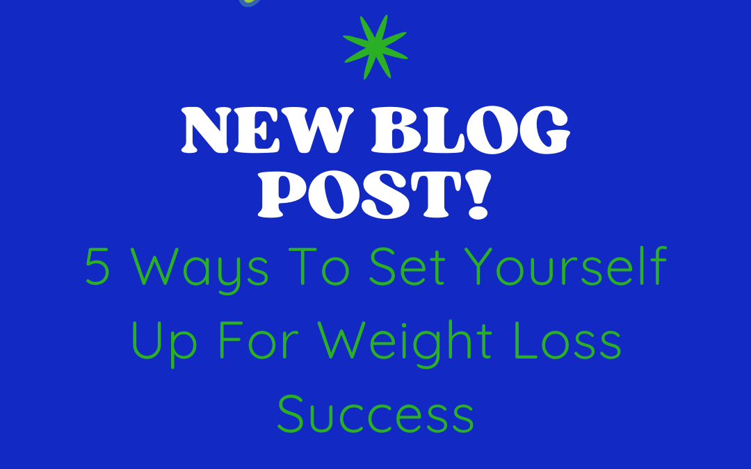 5 Ways To Set Yourself Up For Weight Loss Success